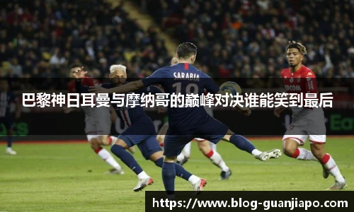 巴黎神日耳曼与摩纳哥的巅峰对决谁能笑到最后